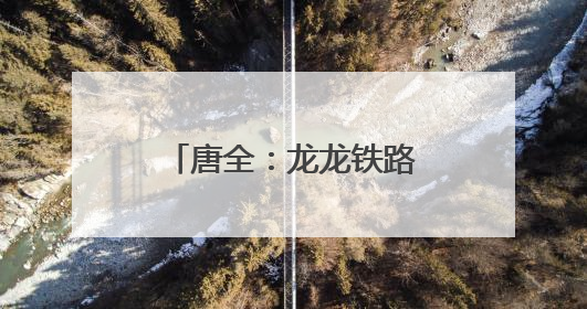 唐全：龙龙铁路的“安全哨兵”