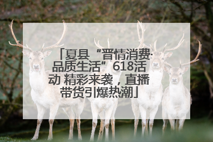 夏县“晋情消费·品质生活”618活动 精彩来袭，直播带货引爆热潮