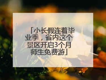 小长假连着毕业季，省内这个景区开启3个月师生免费游