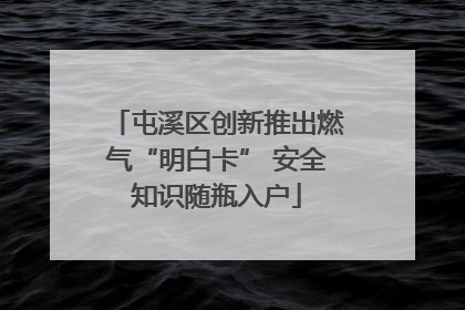 屯溪区创新推出燃气“明白卡” 安全知识随瓶入户