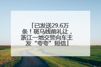 已发送29.6万条！斑马线前礼让，浙江一地交警向车主发“夸夸”短信