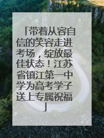带着从容自信的笑容走进考场，绽放最佳状态！江苏省镇江第一中学为高考学子送上专属祝福
