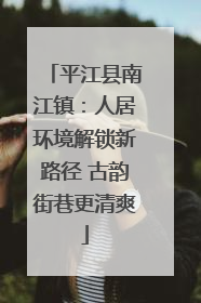平江县南江镇：人居环境解锁新路径 古韵街巷更清爽