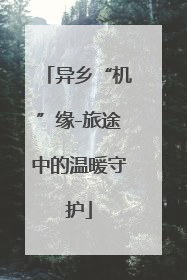 异乡“机”缘-旅途中的温暖守护
