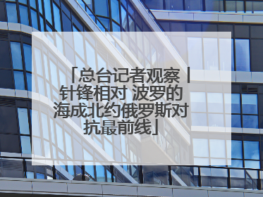 总台记者观察丨针锋相对 波罗的海成北约俄罗斯对抗最前线