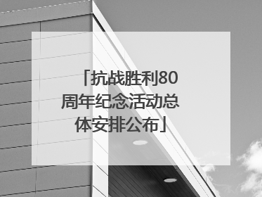 抗战胜利80周年纪念活动总体安排公布