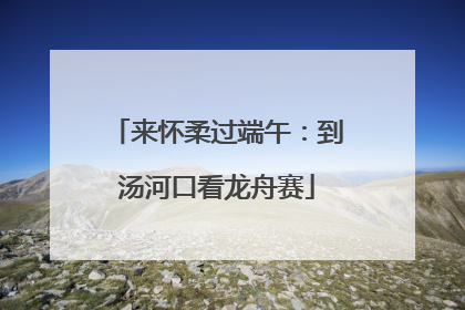 来怀柔过端午：到汤河口看龙舟赛