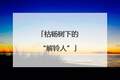 枯杨树下的“解铃人”