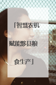 智慧农机赋能黟县粮食生产