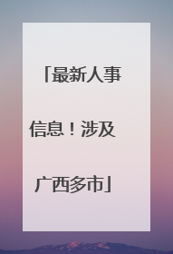 最新人事信息！涉及广西多市