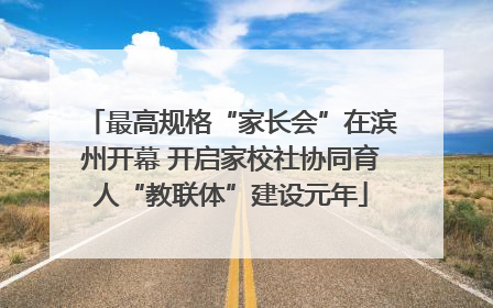 最高规格“家长会”在滨州开幕 开启家校社协同育人“教联体”建设元年