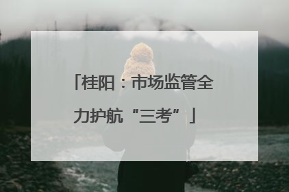 桂阳：市场监管全力护航“三考”