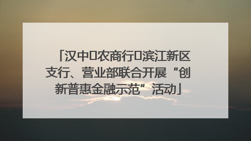 汉中‬农商行‬滨江新区支行、营业部联合开展“创新普惠金融示范”活动