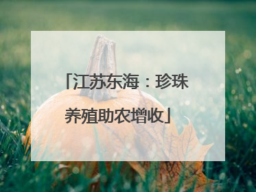江苏东海：珍珠养殖助农增收