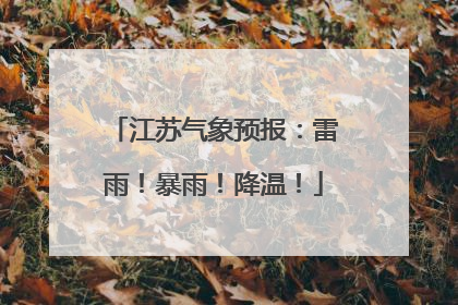 江苏气象预报：雷雨！暴雨！降温！