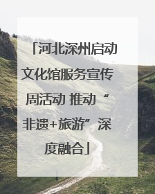 河北深州启动文化馆服务宣传周活动 推动“非遗+旅游”深度融合