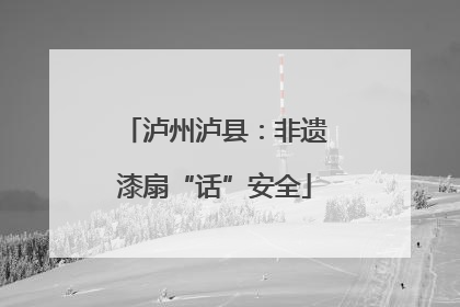 泸州泸县：非遗漆扇“话”安全