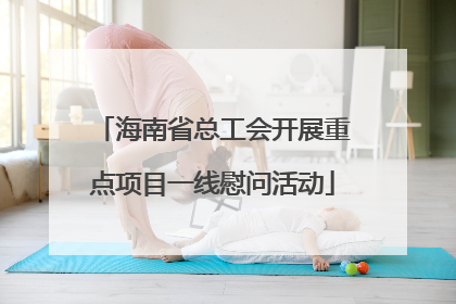 海南省总工会开展重点项目一线慰问活动