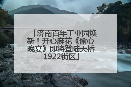 济南百年工业园焕新！开心麻花《偷心晚宴》即将登陆天桥1922街区