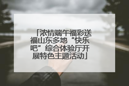 浓情端午福彩送福山东多地“快乐吧”综合体验厅开展特色主题活动