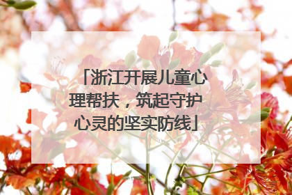 浙江开展儿童心理帮扶，筑起守护心灵的坚实防线