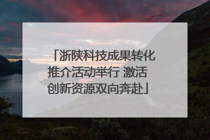 浙陕科技成果转化推介活动举行 激活创新资源双向奔赴