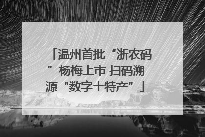 温州首批“浙农码”杨梅上市 扫码溯源“数字土特产”