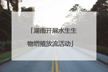 湖南开展水生生物增殖放流活动