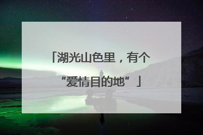 湖光山色里，有个“爱情目的地”