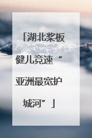 湖北桨板健儿竞速“亚洲最宽护城河”