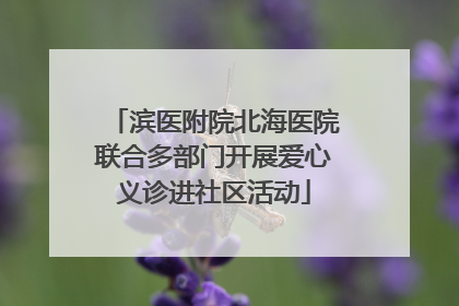 滨医附院北海医院联合多部门开展爱心义诊进社区活动