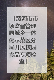 漯河市市场监督管理局城乡一体化示范区分局开展校园食品专项检查