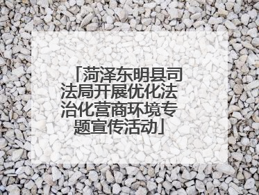 菏泽东明县司法局开展优化法治化营商环境专题宣传活动