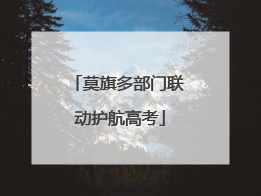 莫旗多部门联动护航高考
