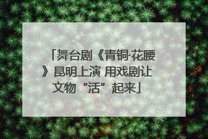 舞台剧《青铜·花腰》昆明上演 用戏剧让文物“活”起来