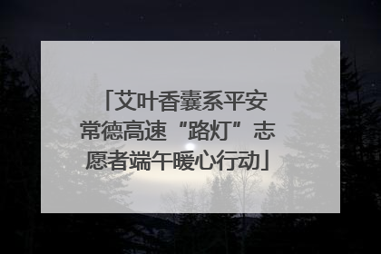 艾叶香囊系平安 常德高速“路灯”志愿者端午暖心行动