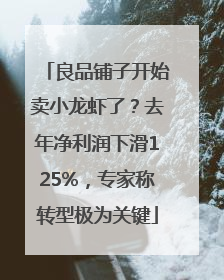 良品铺子开始卖小龙虾了?去年净利润下滑125%,专家称转型极为关键