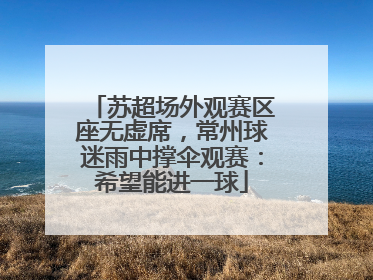 苏超场外观赛区座无虚席，常州球迷雨中撑伞观赛：希望能进一球
