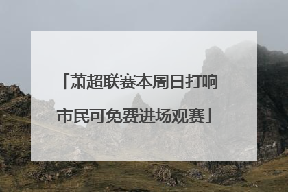 萧超联赛本周日打响 市民可免费进场观赛