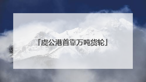 虞公港首靠万吨货轮