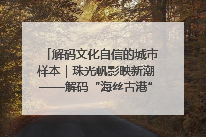解码文化自信的城市样本｜珠光帆影映新潮——解码“海丝古港”北海的文化自信样本