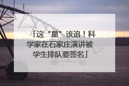 这“星”该追！科学家在石家庄演讲被学生排队要签名