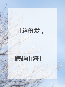 这份爱，跨越山海