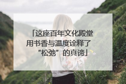 这座百年文化殿堂用书香与温度诠释了“松弛”的真谛