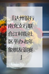 达州银行南充支行联合江村街社区举办老年象棋友谊赛