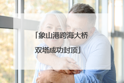 象山港跨海大桥双塔成功封顶