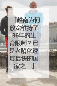 越南为何放宽维持了36年的生育限制？已是老龄化速度最快的国家之一