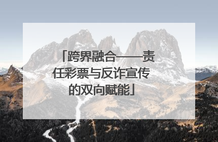 跨界融合——责任彩票与反诈宣传的双向赋能