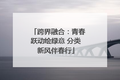 跨界融合：青春跃动绘绿意 分类新风伴春行