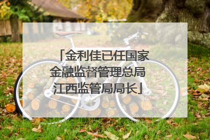 金利佳已任国家金融监督管理总局江西监管局局长